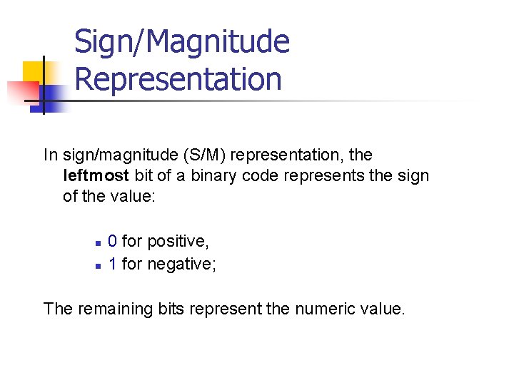 Sign/Magnitude Representation In sign/magnitude (S/M) representation, the leftmost bit of a binary code represents