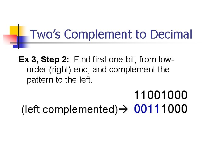 Two’s Complement to Decimal Ex 3, Step 2: Find first one bit, from loworder