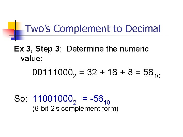 Two’s Complement to Decimal Ex 3, Step 3: Determine the numeric value: 001110002 =