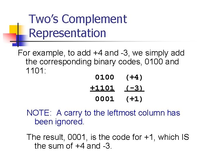 Two’s Complement Representation For example, to add +4 and -3, we simply add the