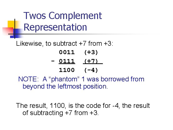 Twos Complement Representation Likewise, to subtract +7 from +3: 0011 (+3) - 0111 (+7)