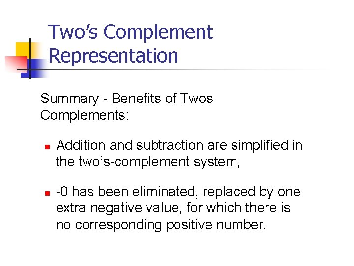 Two’s Complement Representation Summary - Benefits of Twos Complements: n n Addition and subtraction