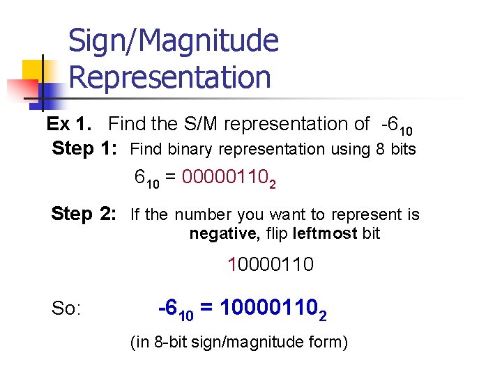 Sign/Magnitude Representation Ex 1. Find the S/M representation of -610 Step 1: Find binary