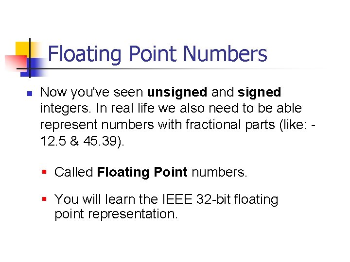 Floating Point Numbers n Now you've seen unsigned and signed integers. In real life