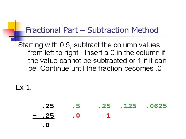 Fractional Part – Subtraction Method Starting with 0. 5, subtract the column values from