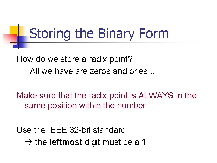 Storing the Binary Form How do we store a radix point? - All we