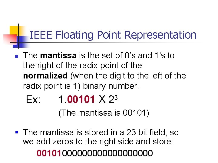 IEEE Floating Point Representation n The mantissa is the set of 0’s and 1’s