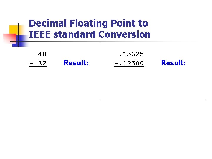 Decimal Floating Point to IEEE standard Conversion 40 - 32 Result: . 15625 -.