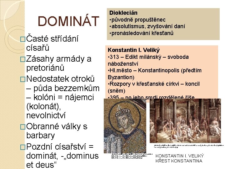 DOMINÁT �Časté střídání císařů �Zásahy armády a pretoriánů �Nedostatek otroků – půda bezzemkům –