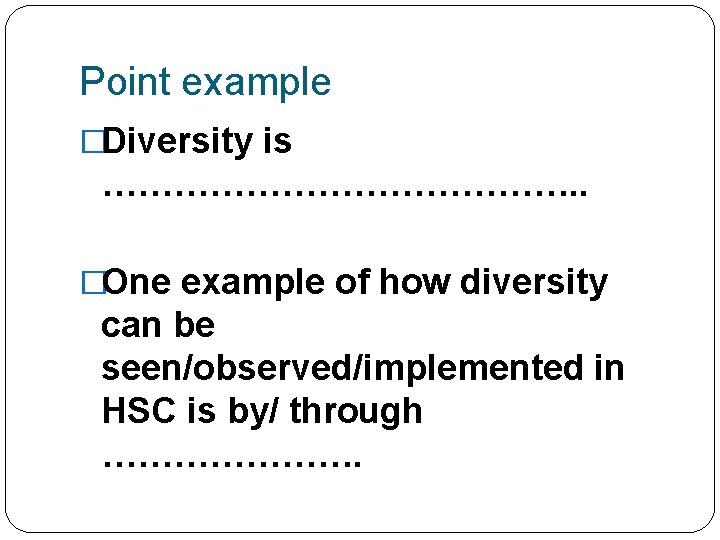 Point example �Diversity is …………………. . �One example of how diversity can be seen/observed/implemented