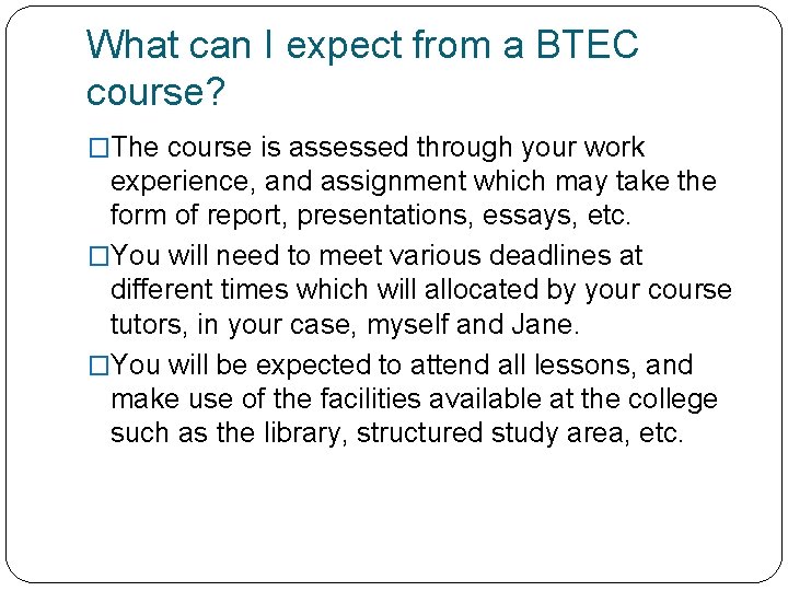 What can I expect from a BTEC course? �The course is assessed through your