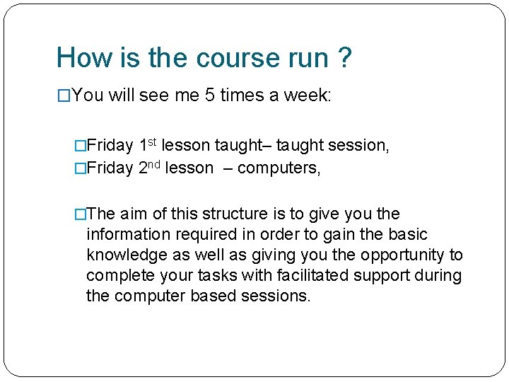 How is the course run ? �You will see me 5 times a week: