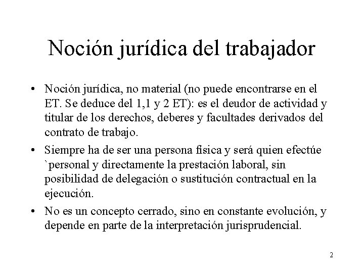 Noción jurídica del trabajador • Noción jurídica, no material (no puede encontrarse en el
