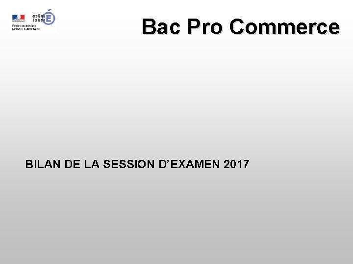 Bac Pro Commerce BILAN DE LA SESSION D’EXAMEN 2017 