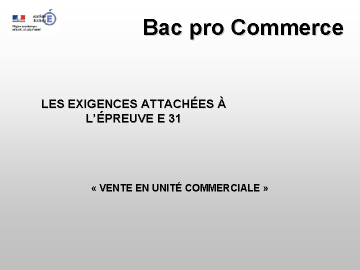 Bac pro Commerce LES EXIGENCES ATTACHÉES À L’ÉPREUVE E 31 « VENTE EN UNITÉ