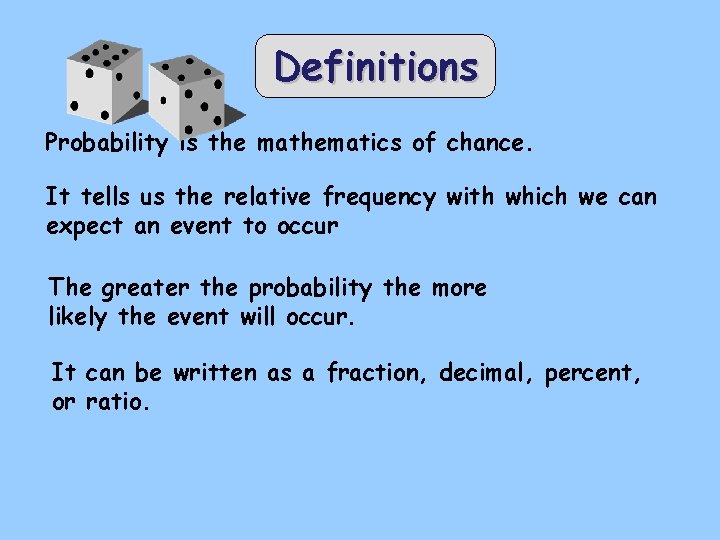 Definitions Probability is the mathematics of chance. It tells us the relative frequency with