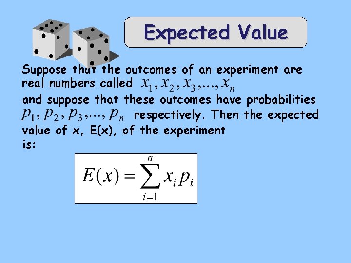 Expected Value Suppose that the outcomes of an experiment are real numbers called and
