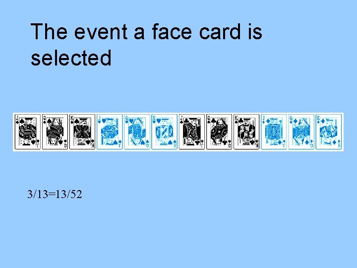The event a face card is selected 3/13=13/52 