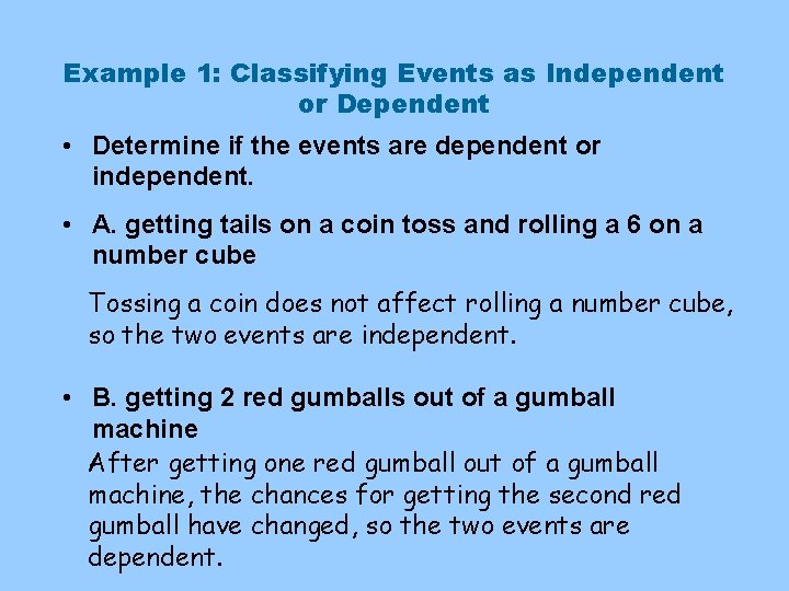 Example 1: Classifying Events as Independent or Dependent • Determine if the events are