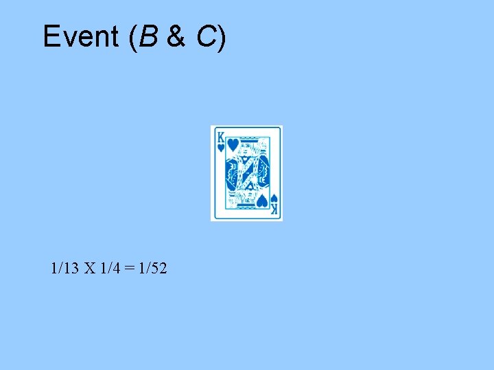 Event (B & C) 1/13 X 1/4 = 1/52 