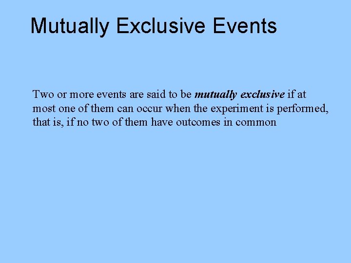 Mutually Exclusive Events Two or more events are said to be mutually exclusive if