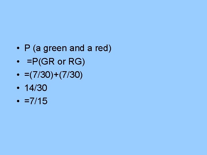  • • • P (a green and a red) =P(GR or RG) =(7/30)+(7/30)