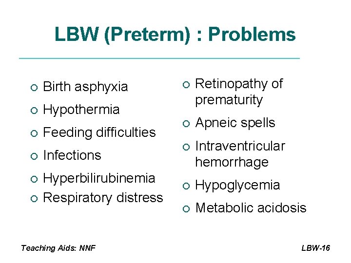 LBW (Preterm) : Problems ¡ Birth asphyxia ¡ Hypothermia ¡ Feeding difficulties ¡ Infections