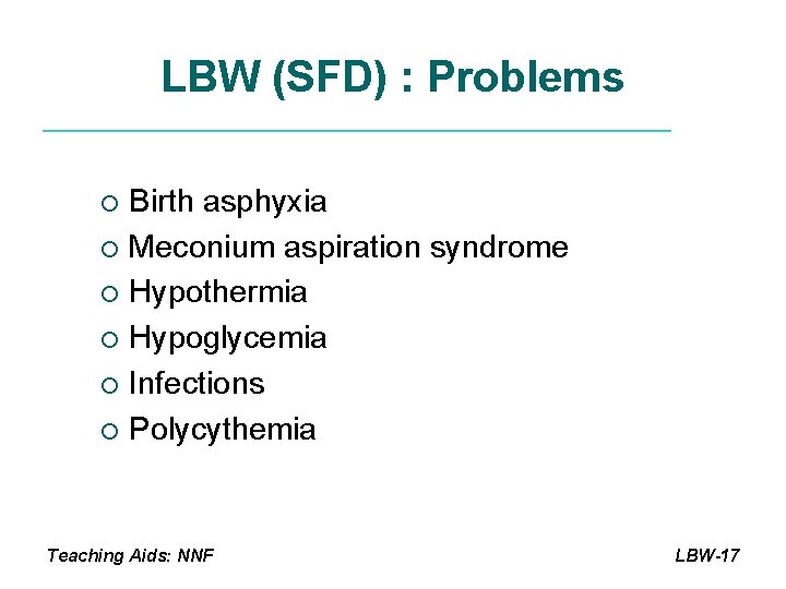 LBW (SFD) : Problems Birth asphyxia ¡ Meconium aspiration syndrome ¡ Hypothermia ¡ Hypoglycemia