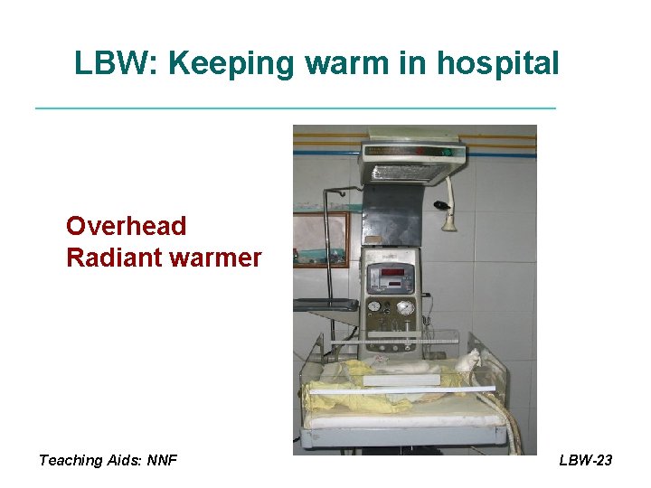 LBW: Keeping warm in hospital Overhead Radiant warmer Teaching Aids: NNF LBW-23 