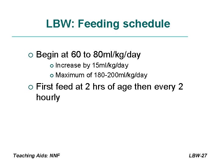 LBW: Feeding schedule ¡ Begin at 60 to 80 ml/kg/day Increase by 15 ml/kg/day