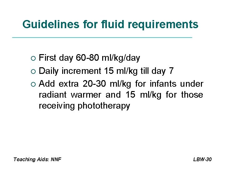 Guidelines for fluid requirements First day 60 -80 ml/kg/day ¡ Daily increment 15 ml/kg