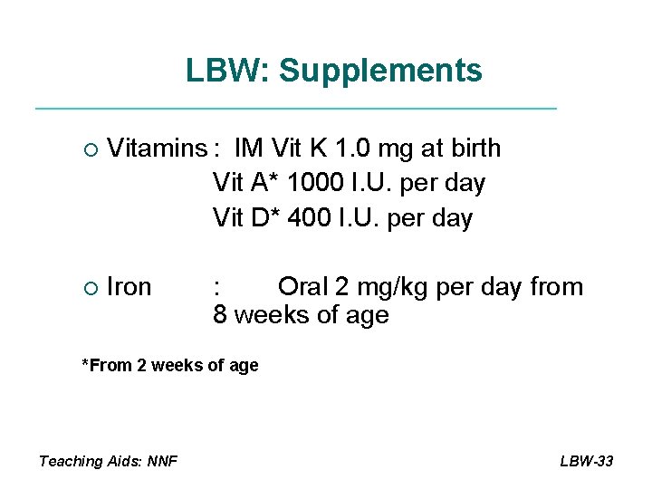 LBW: Supplements ¡ Vitamins : IM Vit K 1. 0 mg at birth Vit