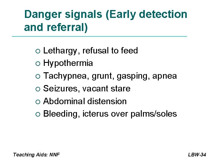 Danger signals (Early detection and referral) Lethargy, refusal to feed ¡ Hypothermia ¡ Tachypnea,