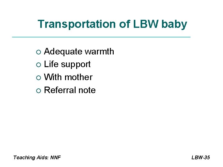 Transportation of LBW baby Adequate warmth ¡ Life support ¡ With mother ¡ Referral