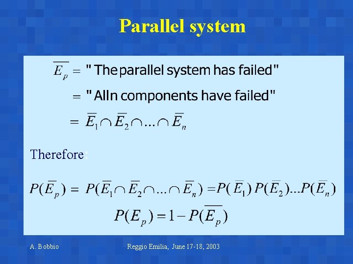 Parallel system Therefore: A. Bobbio Reggio Emilia, June 17 -18, 2003 Parallel system Therefore: A. Bobbio Reggio Emilia, June 17 -18, 2003