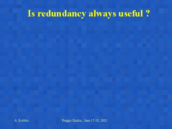 Is redundancy always useful ? A. Bobbio Reggio Emilia, June 17 -18, 2003 Is redundancy always useful ? A. Bobbio Reggio Emilia, June 17 -18, 2003