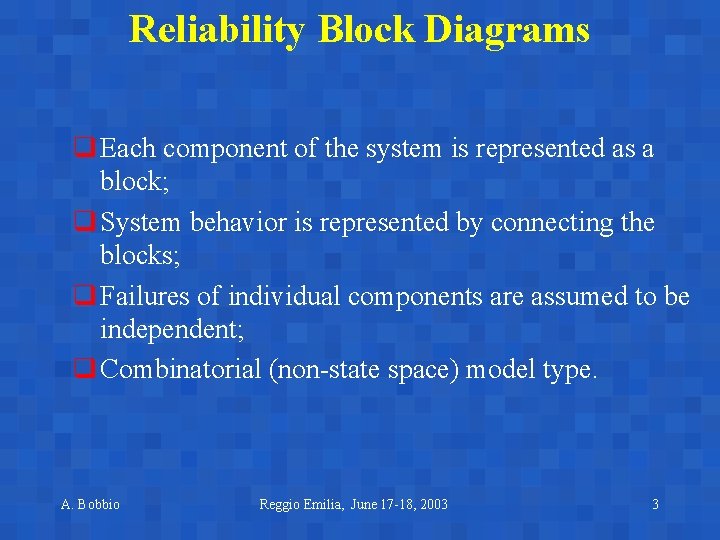 Reliability Block Diagrams q Each component of the system is represented as a block; Reliability Block Diagrams q Each component of the system is represented as a block;