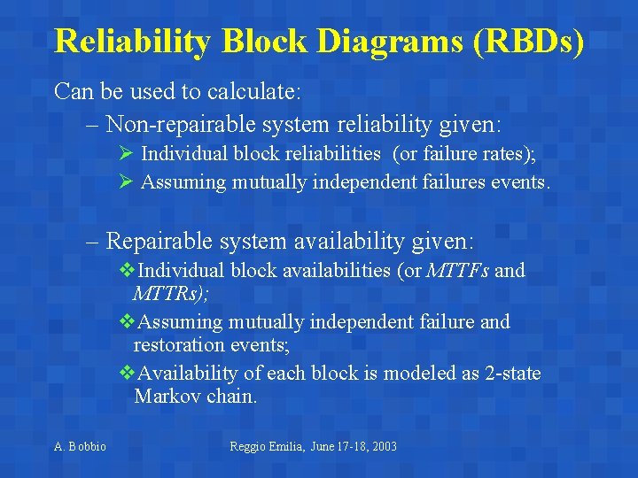 Reliability Block Diagrams (RBDs) Can be used to calculate: – Non-repairable system reliability given: Reliability Block Diagrams (RBDs) Can be used to calculate: – Non-repairable system reliability given: