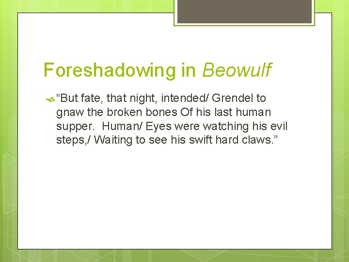 Foreshadowing in Beowulf “But fate, that night, intended/ Grendel to gnaw the broken bones