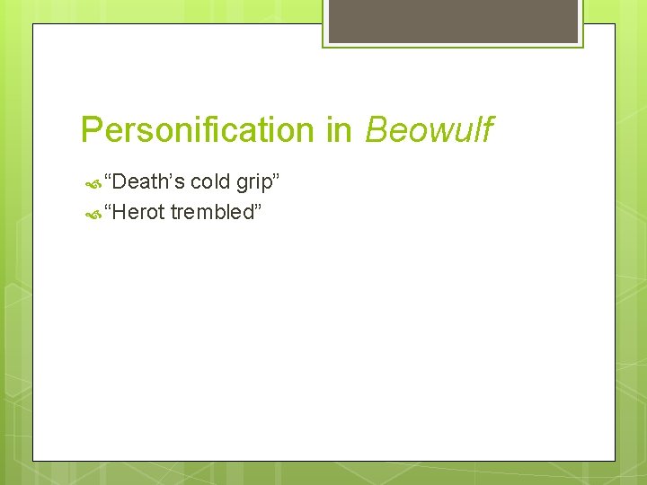 Personification in Beowulf “Death’s cold grip” “Herot trembled” 