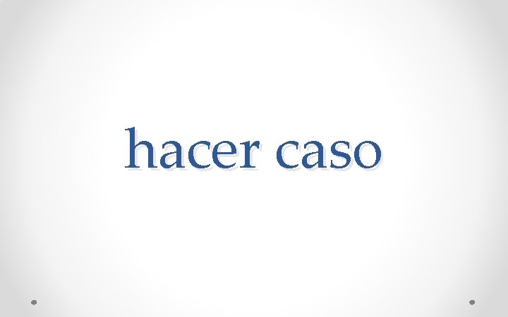 hacer caso 