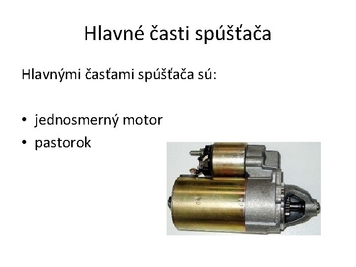 Hlavné časti spúšťača Hlavnými časťami spúšťača sú: • jednosmerný motor • pastorok 