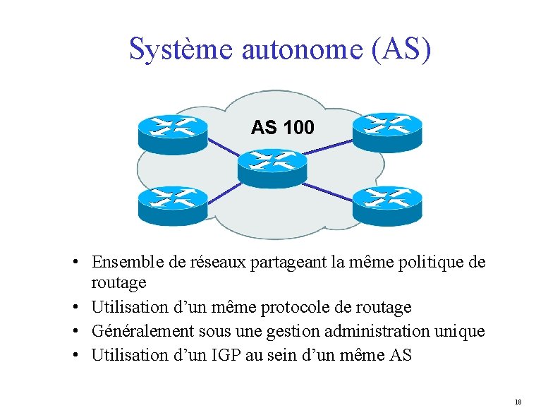 Système autonome (AS) AS 100 • Ensemble de réseaux partageant la même politique de