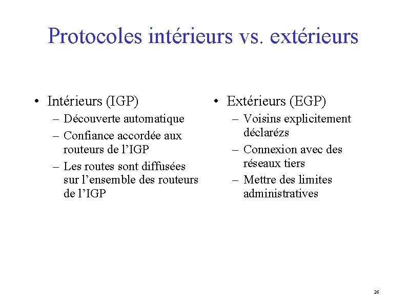 Protocoles intérieurs vs. extérieurs • Intérieurs (IGP) – Découverte automatique – Confiance accordée aux