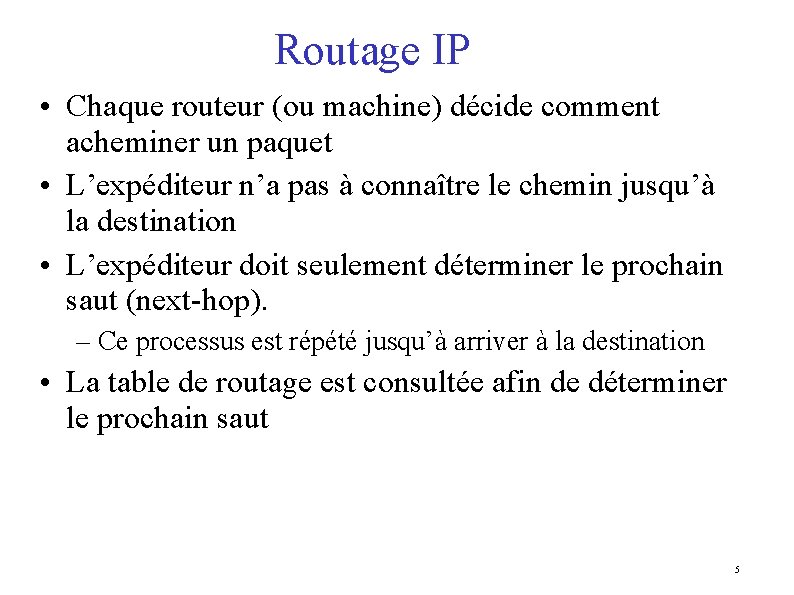 Routage IP • Chaque routeur (ou machine) décide comment acheminer un paquet • L’expéditeur