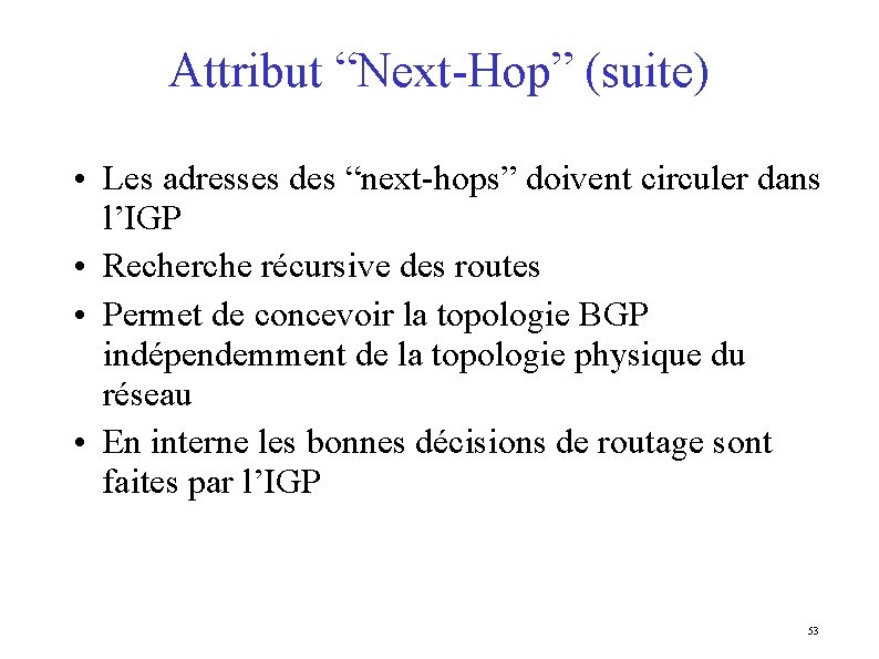 Attribut “Next-Hop” (suite) • Les adresses des “next-hops” doivent circuler dans l’IGP • Recherche