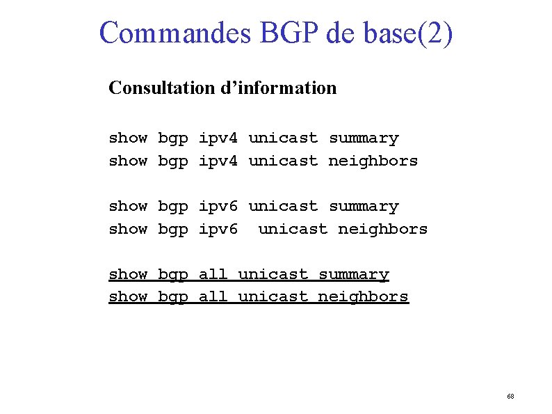 Commandes BGP de base(2) Consultation d’information show bgp ipv 4 unicast summary show bgp