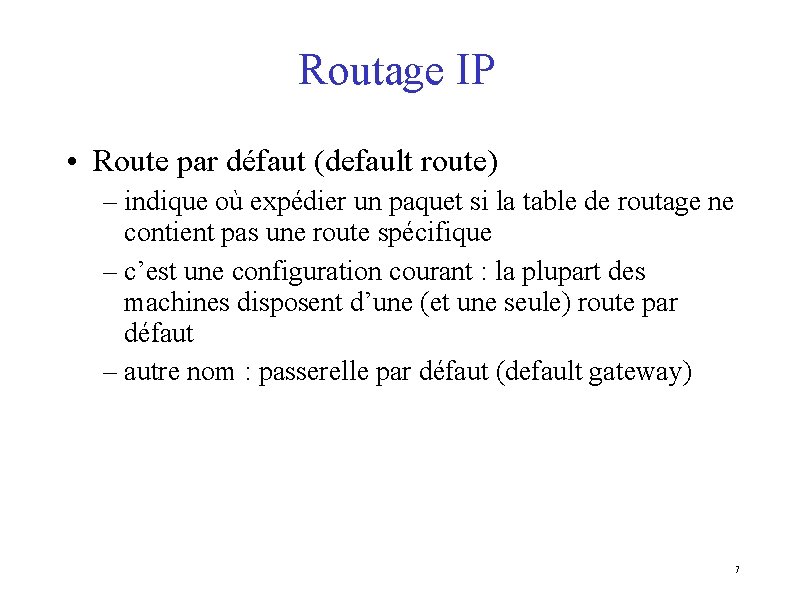 Routage IP • Route par défaut (default route) – indique où expédier un paquet