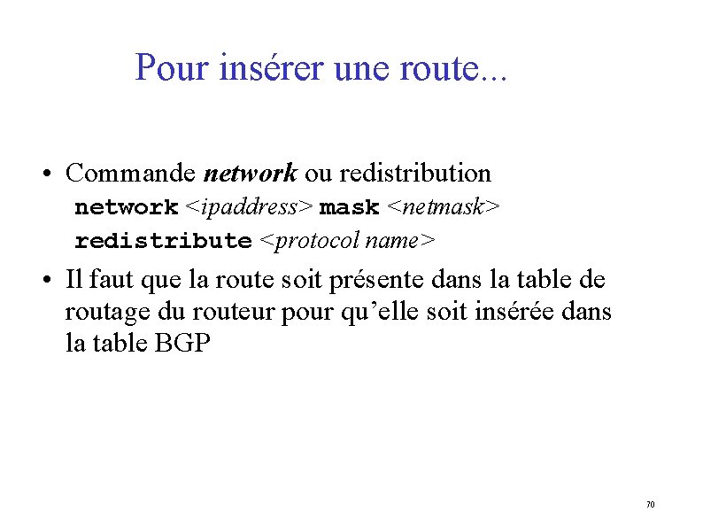 Pour insérer une route. . . • Commande network ou redistribution network <ipaddress> mask