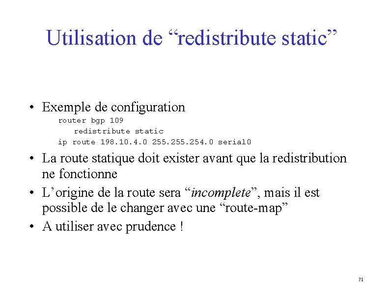 Utilisation de “redistribute static” • Exemple de configuration router bgp 109 redistribute static ip
